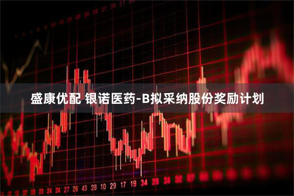 盛康优配 银诺医药-B拟采纳股份奖励计划